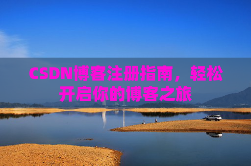 CSDN博客注册指南，轻松开启你的博客之旅